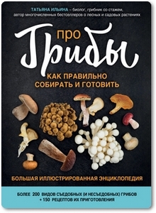 Про грибы: Как правильно собирать и готовить - Ильина Т. А.