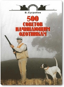 500 советов начинающим охотникам - Сугробов В. Ю.