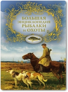 Большая энциклопедия рыбалки и охоты - Шершунов А. Т.