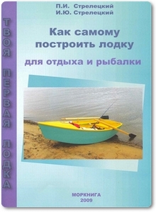 Как самому построить лодку для отдыха и рыбалки - Стрелецкий П. И.