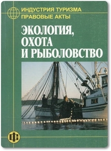 Индустрия туризма: Правовые акты: Экология, охота и рыболовство - Дехтярь Г. М.
